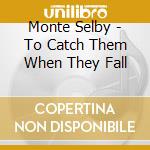 Monte Selby - To Catch Them When They Fall