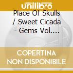 Place Of Skulls / Sweet Cicada - Gems Vol. 4 cd
