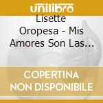 Lisette Oropesa - Mis Amores Son Las Flores/Zazuela cd