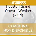 Houston Grand Opera - Werther (2 Cd) cd