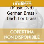 (Music Dvd) German Brass - Bach For Brass cd musicale