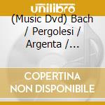 (Music Dvd) Bach / Pergolesi / Argenta / Laurans / Fasolis - Stabat Mater cd