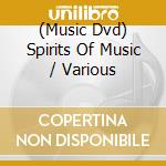 (Music Dvd) Spirits Of Music / Various cd
