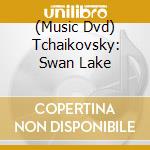 (Music Dvd) Tchaikovsky: Swan Lake cd