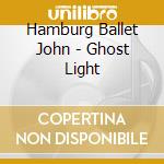 Hamburg Ballet John - Ghost Light cd