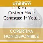 Lil Keke - Custom Made Gangstas: If You Ain'T Hungry cd musicale di Lil Keke