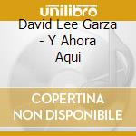David Lee Garza - Y Ahora Aqui cd musicale di David Lee Garza