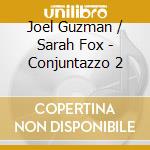 Joel Guzman / Sarah Fox - Conjuntazzo 2 cd musicale di Joel Guzman / Sarah Fox