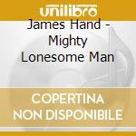 James Hand - Mighty Lonesome Man cd
