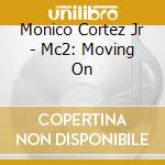 Monico Cortez Jr - Mc2: Moving On cd