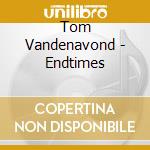 Tom Vandenavond - Endtimes cd musicale di Vandenavond Tom