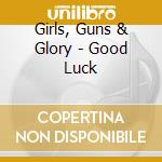 Girls, Guns & Glory - Good Luck cd