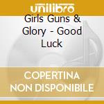 Girls Guns & Glory - Good Luck cd