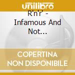 R'n'r' - Infamous And Not... cd
