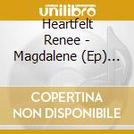 Heartfelt Renee - Magdalene (Ep) (1+ Tracks) (Dsc) cd