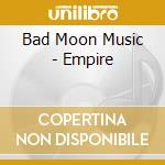 Bad Moon Music - Empire cd