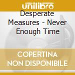 Desperate Measures - Never Enough Time cd musicale di Desperate Measures
