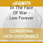 In The Face Of War - Live Forever cd musicale di In The Face Of War