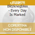 Blitzkriegbliss - Every Day Is Marked cd musicale di Blitzkriegbliss