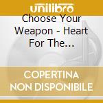 Choose Your Weapon - Heart For The Heartless cd