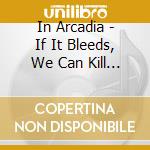 In Arcadia - If It Bleeds, We Can Kill It cd