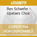 Ben Schaefer - Upstairs Choir cd