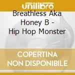 Breathless Aka Honey B - Hip Hop Monster cd musicale di Breathless Aka Honey B