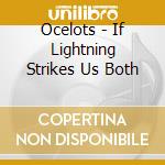 Ocelots - If Lightning Strikes Us Both cd