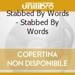 Stabbed By Words - Stabbed By Words cd musicale di Stabbed By Words