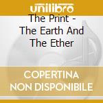 The Print - The Earth And The Ether cd