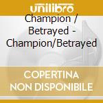 Champion / Betrayed - Champion/Betrayed cd musicale di Champion / Betrayed