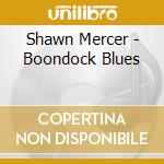 Shawn Mercer - Boondock Blues cd musicale di Shawn Mercer