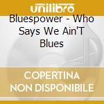 Bluespower - Who Says We Ain'T Blues