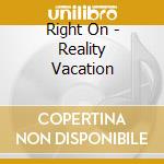 Right On - Reality Vacation cd musicale di Right On