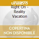 Right On - Reality Vacation cd