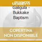 Galigula - Bukkake Baptism cd