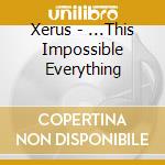 Xerus - ...This Impossible Everything cd musicale di Xerus