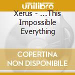 Xerus - ...This Impossible Everything cd