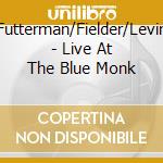 Futterman/Fielder/Levin - Live At The Blue Monk cd