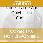 Tame..Tame And Quiet - Tin Can Communicate