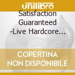 Satisfaction Guaranteed -Live Hardcore Compilation cd musicale di Satisfaction Guaranteed