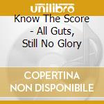 Know The Score - All Guts, Still No Glory cd
