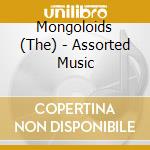 Mongoloids (The) - Assorted Music cd musicale di Mongoloids (The)