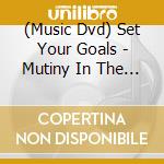 (Music Dvd) Set Your Goals - Mutiny In The U.k! cd