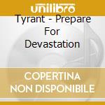Tyrant - Prepare For Devastation cd musicale di Tyrant