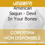 American Sixgun - Devil In Your Bones cd