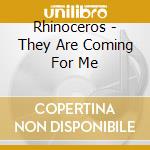 Rhinoceros - They Are Coming For Me cd musicale di Rhinoceros