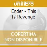 Ender - This Is Revenge cd musicale di Ender