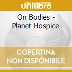 On Bodies - Planet Hospice cd