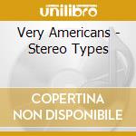 Very Americans - Stereo Types cd musicale di Very Americans